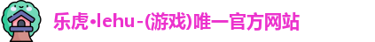 乐虎lehu唯一官网